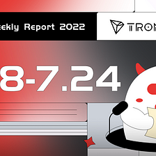 TRON Weekly Report 7.18–7.24 International Version🌎 🌍 🌏