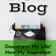 Document My Life Story: How My Inspiration for Daily Blogging Came About? Part. 3