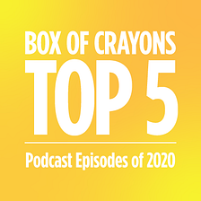 Box of Crayons’ Top Five Podcast Episodes of 2020