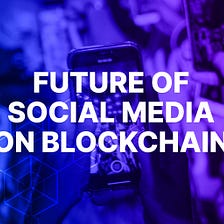 The Future of Social Media on the Blockchain