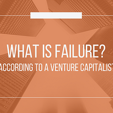 What is failure? According to a venture capitalist