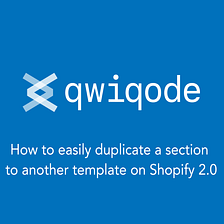 How to easily duplicate a section to another template on Shopify 2.0