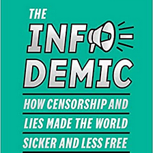 The Infodemic: How Censorship, Lies Made The World Sicker and Less Free