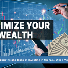 Maximize Your Wealth: Understand the Benefits and Risks of Investing in the U.S. Stock Market