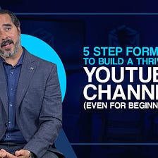 5 Step Formula To Build a Thriving YouTube Channel (Even For Beginners)