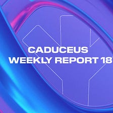Caduceus Weekly Report 18
