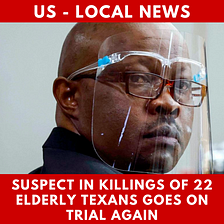 Suspect in killings of 22 elderly Texans goes on trial again