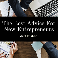 The Best Advice For New Entrepreneurs