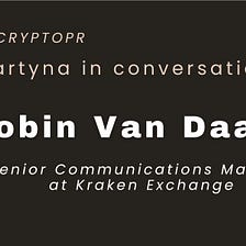 “Martyna in conversation with” Robin Van Daalen, Senior Communications Manager at Kraken Exchange