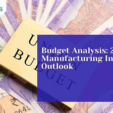 Budget Analysis: 2022 Manufacturing Industry Outlook