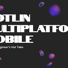 Kotlin Multiplatform Mobile — An iOS Engineer’s Hot Take