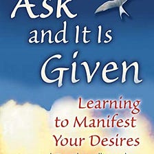 Ask and It Is Given by Esther Hicks (my favorite things)