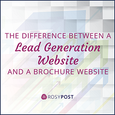 The Difference Between a Lead Generation Website and a Brochure Website