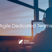 Why Agile development is perfect for the Dedicated Team model