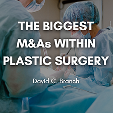 The Biggest M&As Within Plastic Surgery