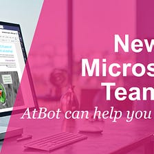 New to Microsoft Teams? Ask AtBot how to best use it.