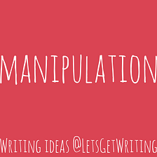 Manipulation — little ideas to get you writing