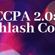 CCPA 2.0: The Techlash Continues