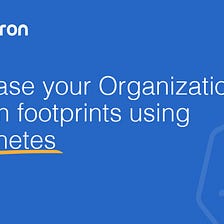 Decrease your Organization’s Carbon footprints using Kubernetes