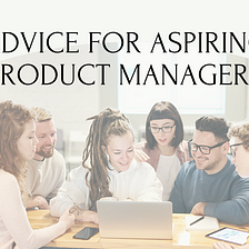 Honest Advice for Aspiring Product Managers