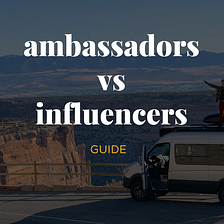 When And How to Choose a Brand Ambassador or an Influencer