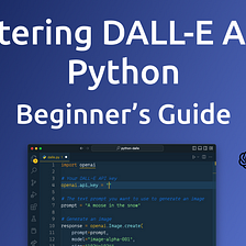 Mastering DALL-E API in Python: Beginner’s Guide