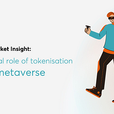 The pivotal role of tokenisation in the metaverse