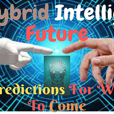The Hybrid Intelligence Future: 10 Predictions For What’s To Come.