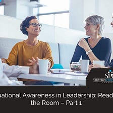Situational Awareness in Leadership: Reading the Room — Part 1