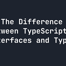 The Difference between TypeScript Interfaces and Types