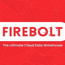 Why we invested in Firebolt: Snowflake catapulted the data warehouse into the cloud.