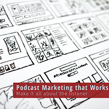 Podcast Marketing that Works, Part I