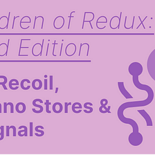 The Children of Redux — Extended: zustand, Recoil, immer, Nano Stores & Preact Signals