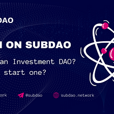 Learn on SubDAO — What is An Investment DAO? Should I Start One?