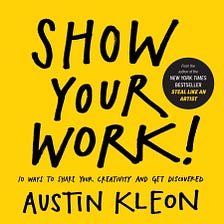 Show Your Work!: 10 Things Nobody Told You About Getting Discovered | Austin Kleon