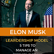 Elon Musk Leadership Model: 5 Tips to Manage an Effective Team for Your Business