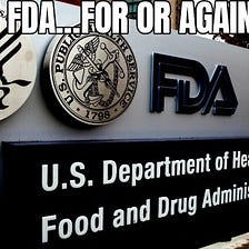 FDA…for or against us?