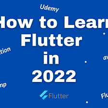 How to Learn Flutter in 2022. Flutter will be a really good investment of your time.