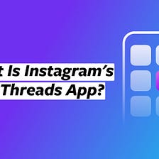 What Is Instagram’s New Threads App?