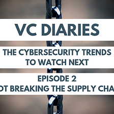 The cybersecurity trends to watch next: Not Breaking the Supply Chain
