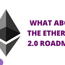 What About the Ethereum 2.0 Roadmap?