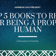 Top 5 Books To Read For Being a Proper Human