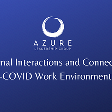 Informal Interactions and Connections in a Post-COVID Work Environment