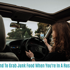 Tend To Grab Junk Food When You’re In A Rush?