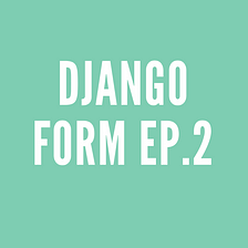Django Forms ผู้ช่วยที่ทำให้การสร้าง Forms เป็นเรื่องง่าย Ep. 2 Model forms