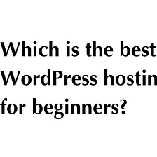 Which is the best WordPress hosting for beginners?