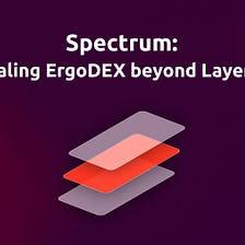 Spectrum: Scaling ErgoDEX beyond Layer 1