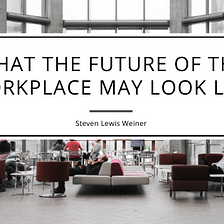 What the Future of the Workplace May Look Like