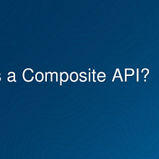 What are Composite APIs?