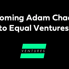 Welcoming Adam Chadroff to Equal Ventures